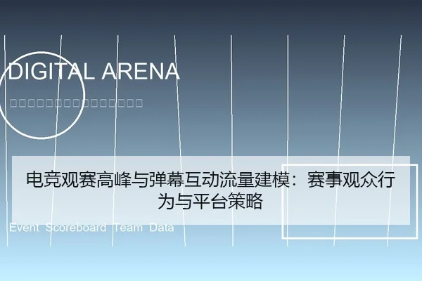 电竞观赛高峰与弹幕互动流量建模：赛事观众行为与平台策略